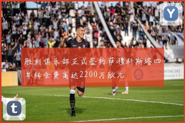 胜利俱乐部正式签约萨穆科斯塔四年转会费高达2200万欧元